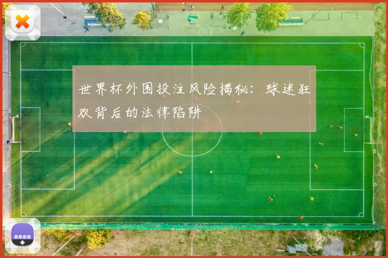 世界杯外围投注风险揭秘：球迷狂欢背后的法律陷阱