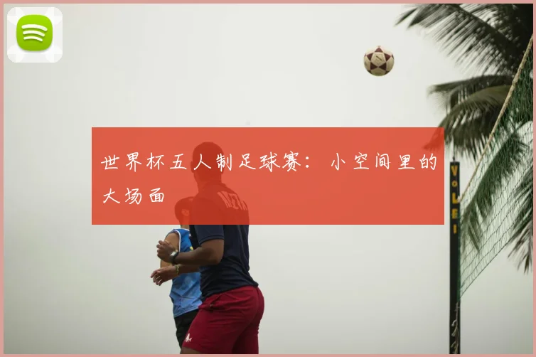 世界杯五人制足球赛:小空间里的大场面