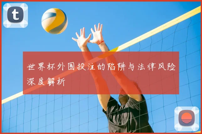 世界杯外围投注的陷阱与法律风险深度解析